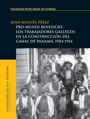 'Pro mundi beneficio. Los trabajadores gallegos en la construcción del canal de Panamá (1904-1914)', de Juan Manuel Pérez Río. 'Pro mundi beneficio. Los trabajadores gallegos en la construcción del canal de Panamá (1904-1914)', de Juan Manuel Pérez Río.