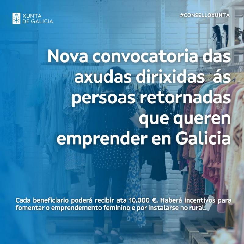 El Consello de la Xunta informa sobre la convocatoria de ayudas para potenciar la iniciativa emprendedora de los gallegos retornados El Consello de la Xunta informa sobre la convocatoria de ayudas para potenciar la iniciativa emprendedora de los gallegos retornados